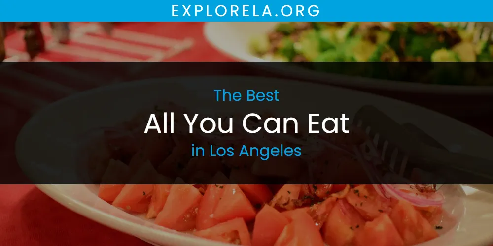 Los Angeles' Best All You Can Eat [Updated 2025]