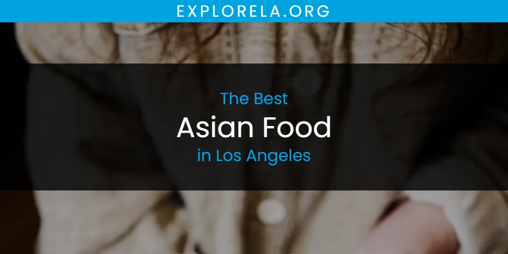 Los Angeles' Best Asian Food [Updated 2025]