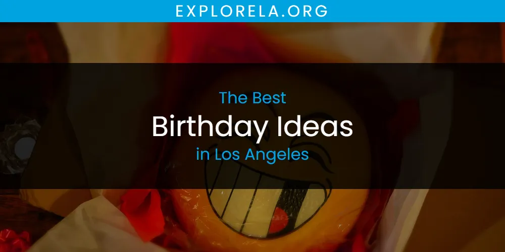 Los Angeles' Best Birthday Ideas [Updated 2025]
