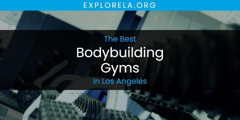 Los Angeles' Best Bodybuilding Gyms [Updated 2025]