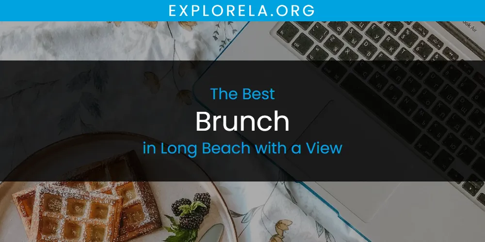 Long Beach with a View's Best Brunch [Updated 2025]
