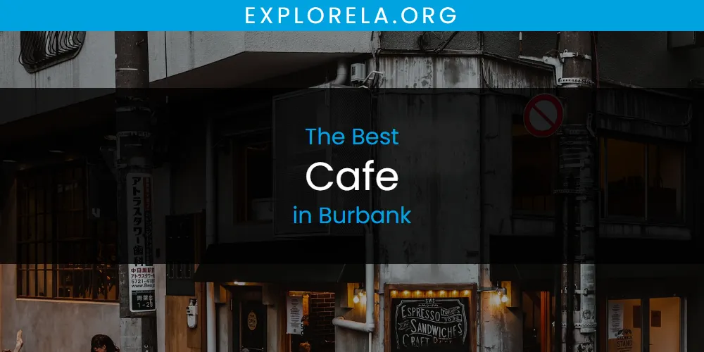 2026 Ranked: Best Cafe in Burbank