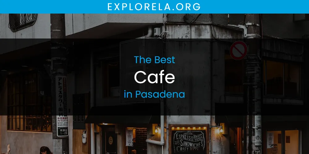 Best Cafe in Pasadena: Our Expert Picks for 2026