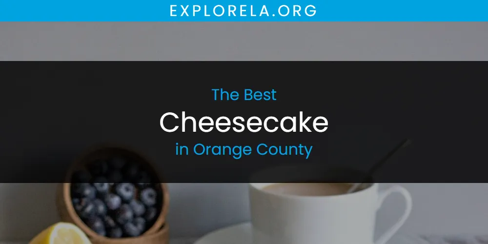 Orange County's Best Cheesecake [Updated 2025]
