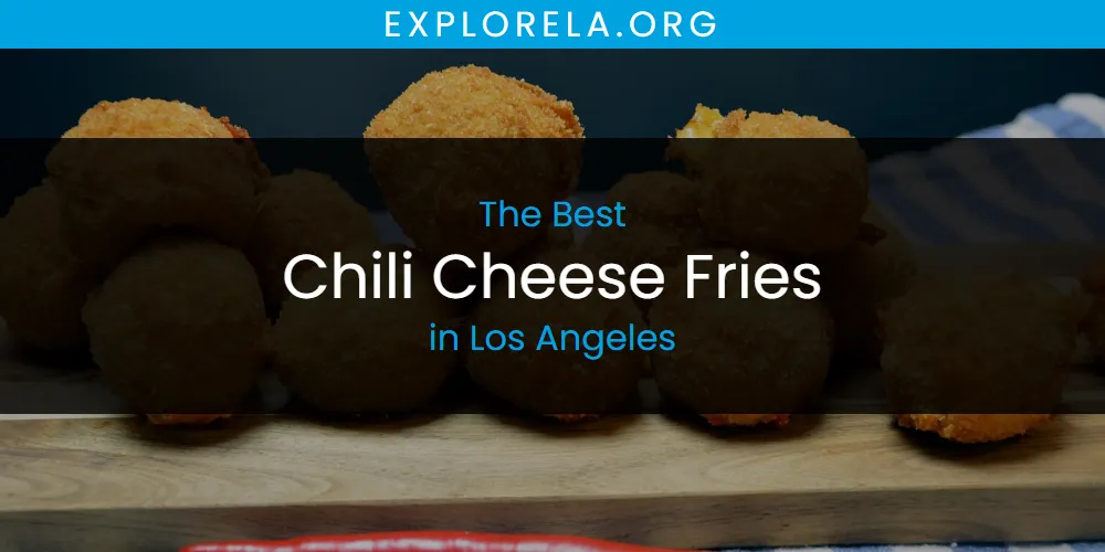 Los Angeles' Best Chili Cheese Fries [Updated 2025]