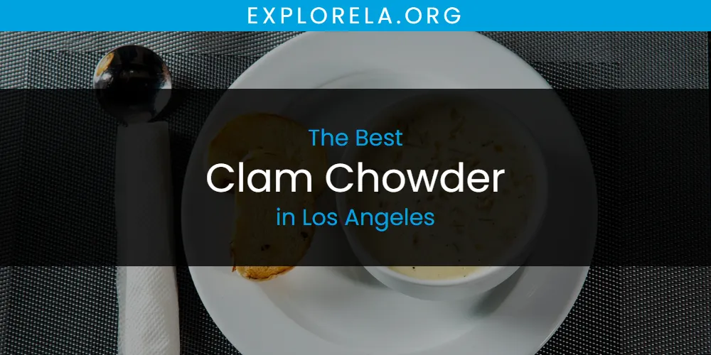 Los Angeles' Best Clam Chowder [Updated 2025]