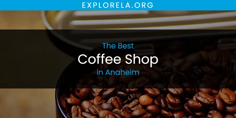 The Absolute Best Coffee Shop in Anaheim  [Updated 2025]