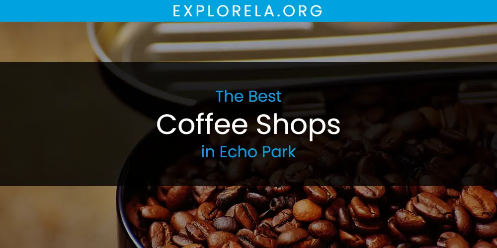 The Absolute Best Coffee Shops in Echo Park  [Updated 2025]
