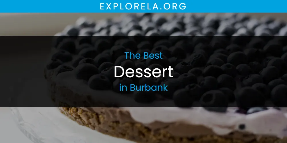 The Absolute Best Dessert in Burbank  [Updated 2025]