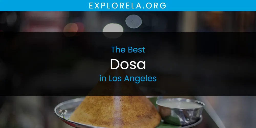 Los Angeles' Best Dosa [Updated 2025]
