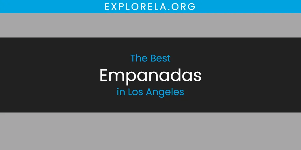 Los Angeles' Best Empanadas [Updated 2025]