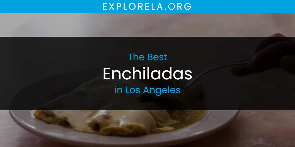 Los Angeles' Best Enchiladas [Updated 2025]