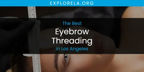 Ranked: Best Eyebrow Threading in Los Angeles