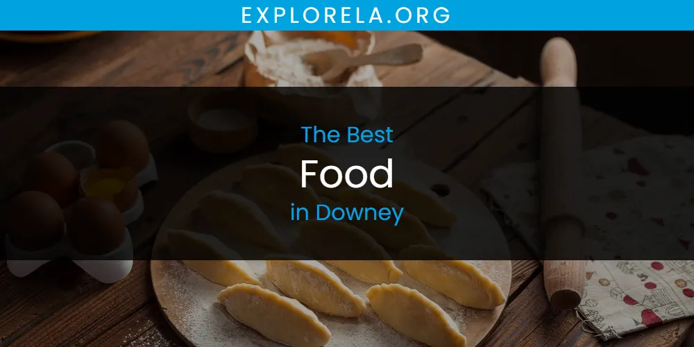 The Absolute Best Food in Downey  [Updated 2025]