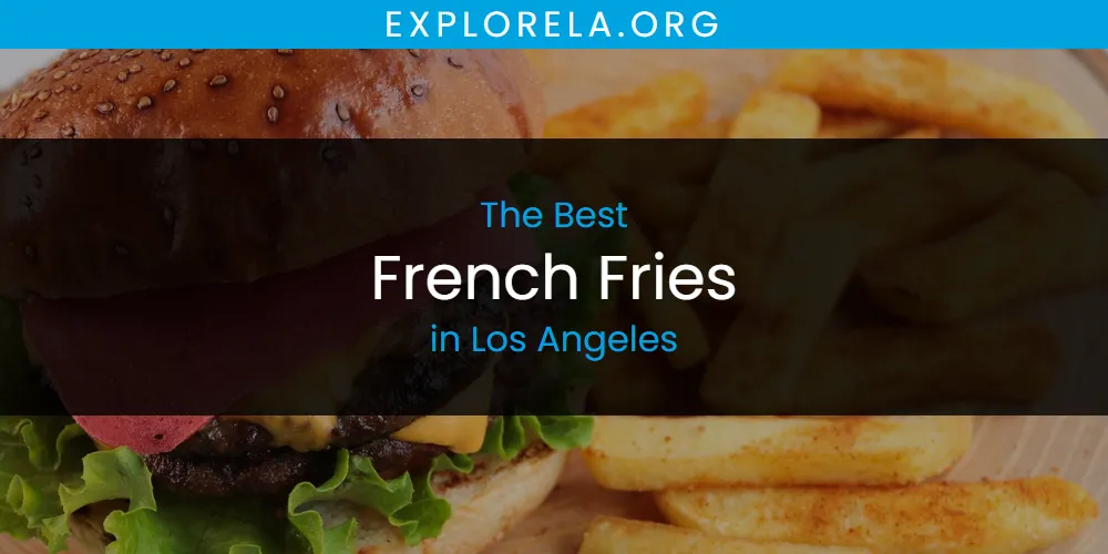 Los Angeles' Best French Fries [Updated 2025]