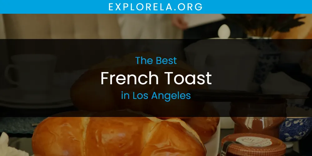 Los Angeles' Best French Toast [Updated 2025]