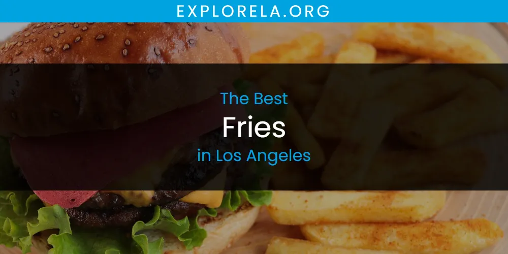 The 2026 Best Fries in Los Angeles List