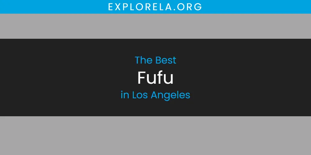 Los Angeles' Best Fufu [Updated 2025]
