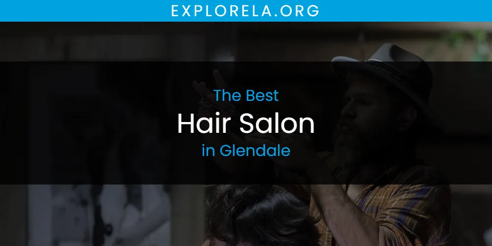 The Absolute Best Hair Salon in Glendale  [Updated 2025]