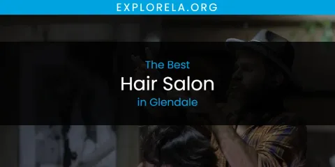 The Absolute Best Hair Salon in Glendale