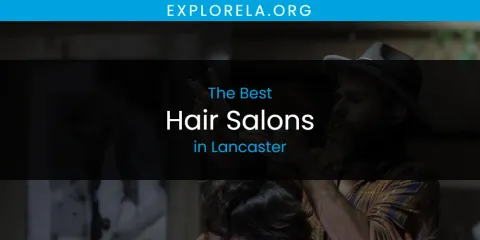 The Top-Rated Hair Salons in Lancaster