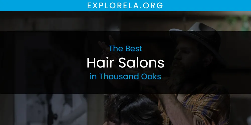 Thousand Oaks' Best Hair Salons [Updated 2025]