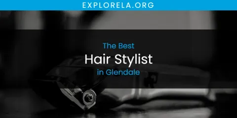 Best Hair Stylist in Glendale: Our Expert Picks