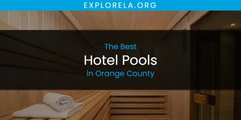 Best Hotel Pools in Orange County: Ultimate Guide