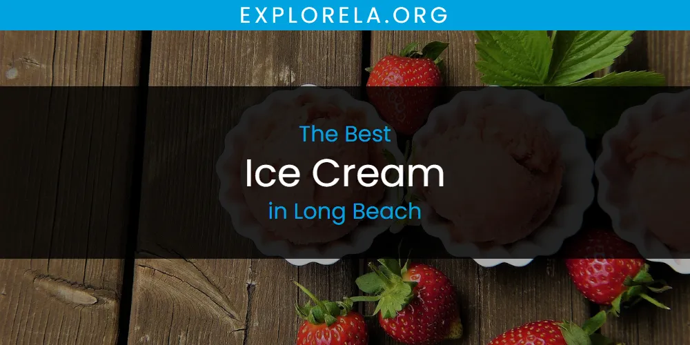 Long Beach's Best Ice Cream [Updated 2025]