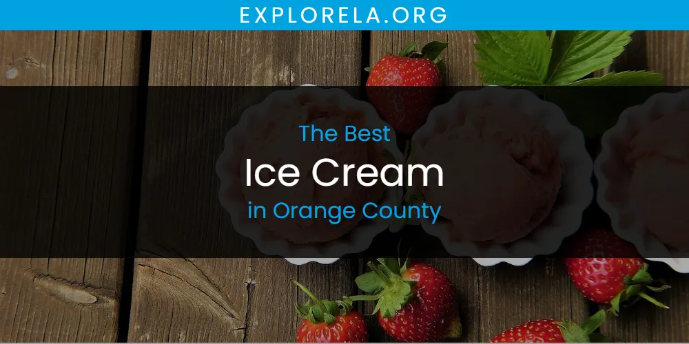 Orange County's Best Ice Cream [Updated 2025]