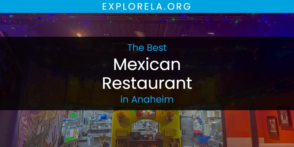 The Absolute Best Mexican Restaurant in Anaheim  [Updated 2025]