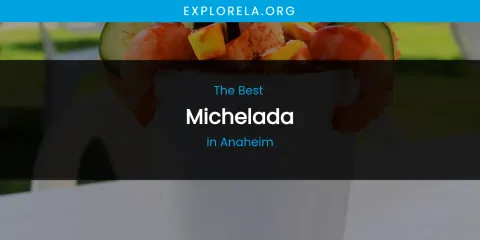 The Absolute Best Michelada in Anaheim