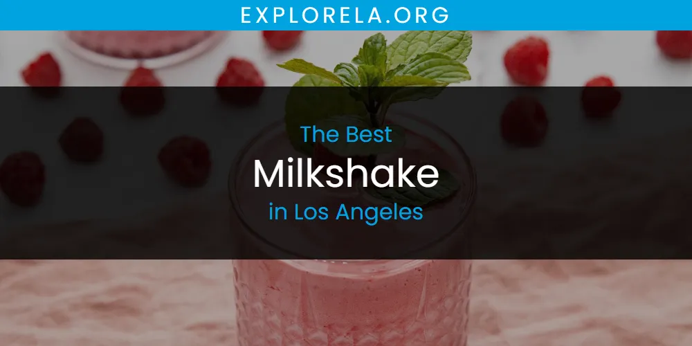 Los Angeles' Best Milkshake [Updated 2025]