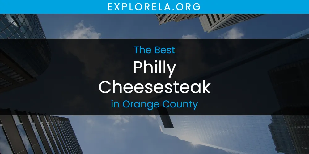 The Top-Rated Philly Cheesesteak in Orange County