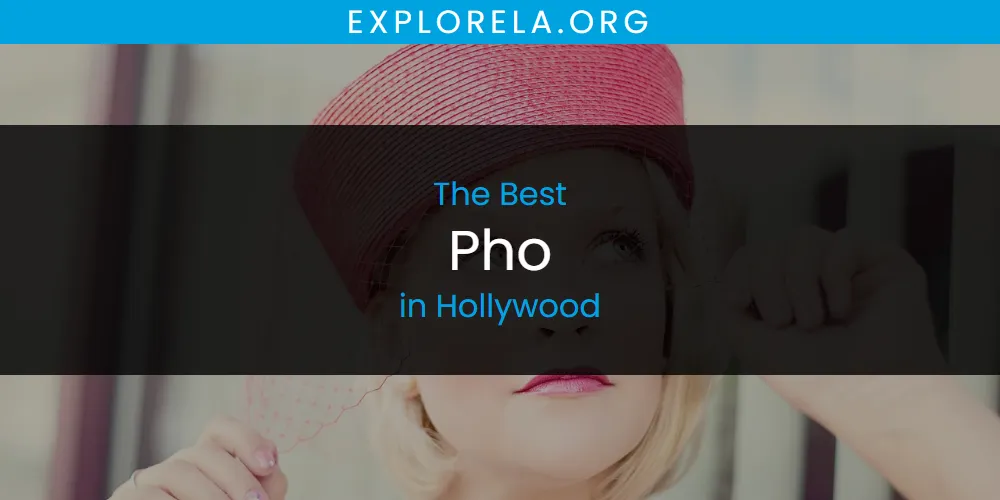 The Absolute Best Pho in Hollywood  [Updated 2025]