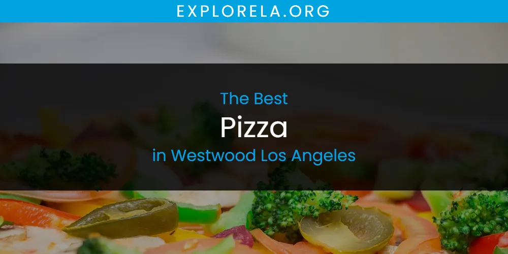 Westwood Los Angeles' Best Pizza [Updated 2025]