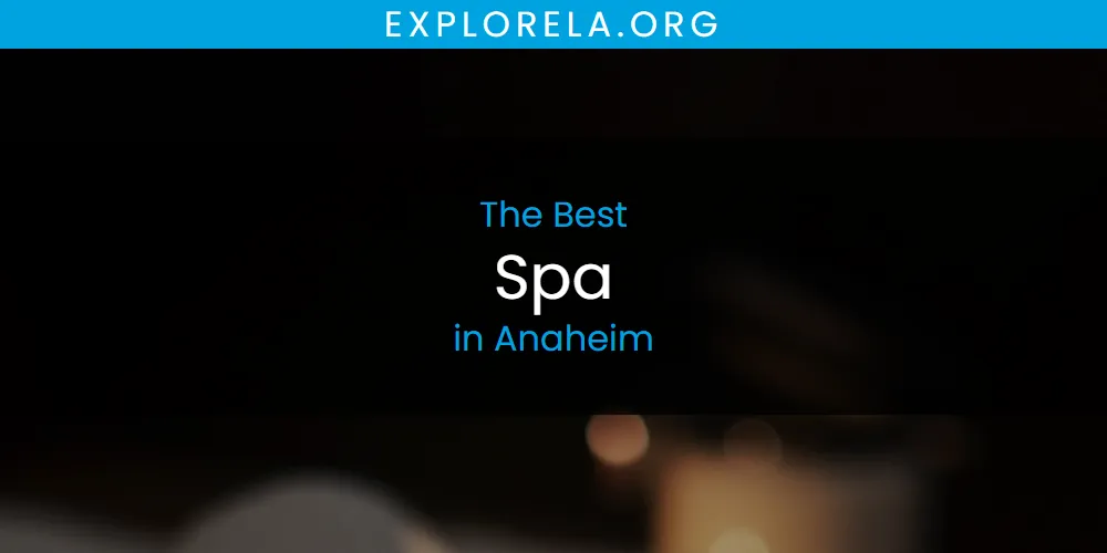 The Absolute Best Spa in Anaheim  [Updated 2025]