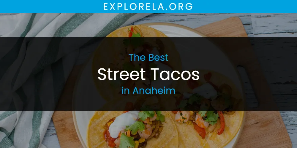 The 2026 Best Street Tacos in Anaheim List