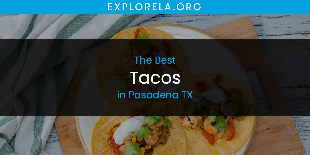 Best Tacos in Pasadena TX: 2026 Ultimate Guide