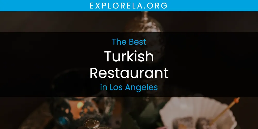 Los Angeles' Best Turkish Restaurant [Updated 2025]