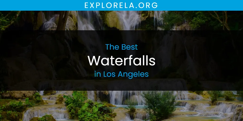 Los Angeles' Best Waterfalls [Updated 2025]